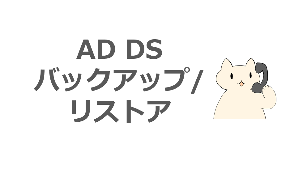 AD DS】ドメイン コントローラーのバックアップ、リストアの基礎知識