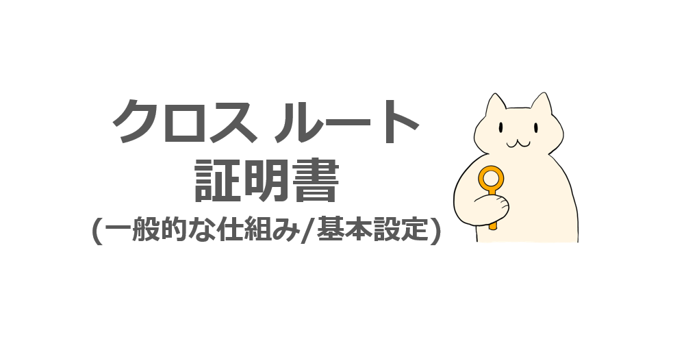 AD CS】クロス ルート証明書とは？仕組みや使い方を詳説！ | ねこまる